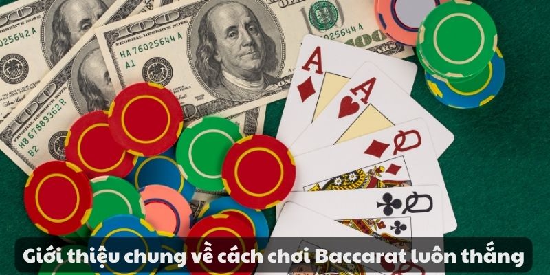 Giới thiệu chung về cách chơi Baccarat luôn thắng